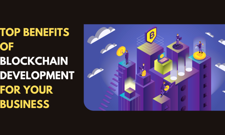 Top Benefits of Blockchain Development for Your Business