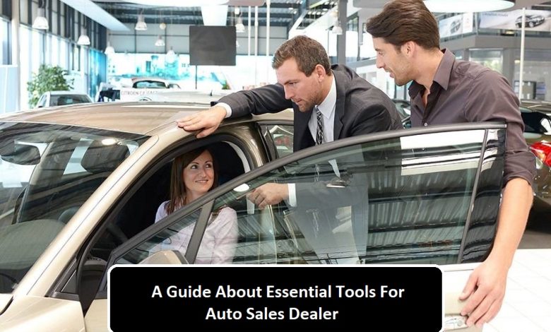 A Guide About Essential Tools For Auto Sales Dealer
