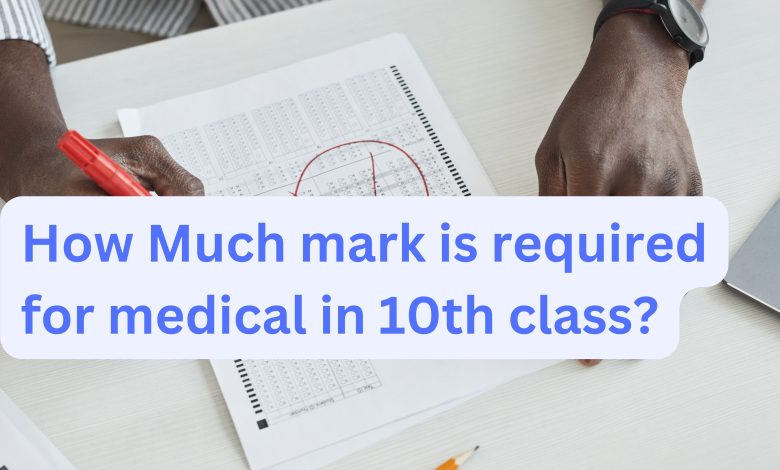 How Much mark is required for medical in 10th class