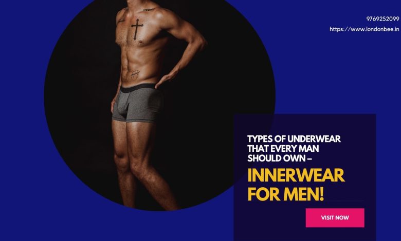 Types of Underwear that Every Man Should Own –