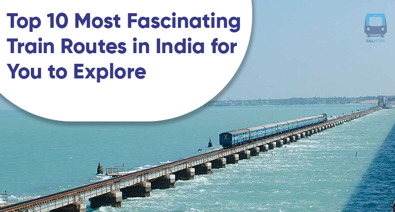 Top 10 Most Fascinating Train Routes in India for You to Explore