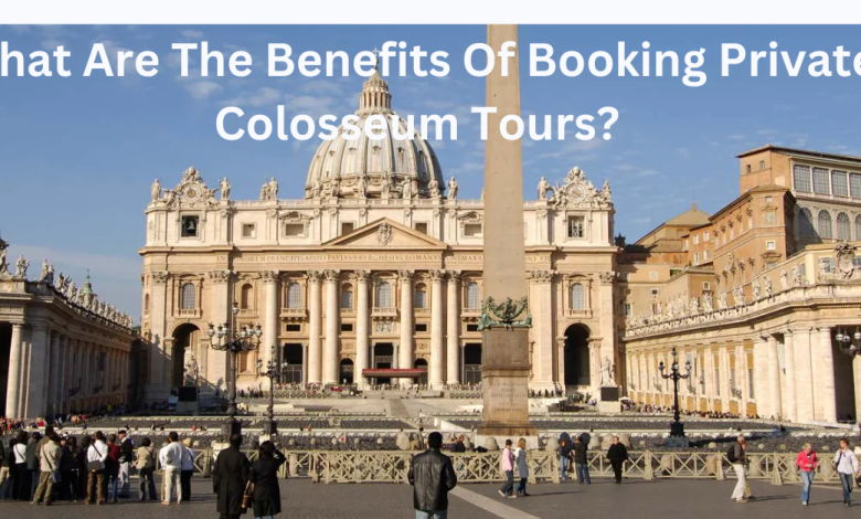 What Are The Benefits Of Booking Private Colosseum Tours