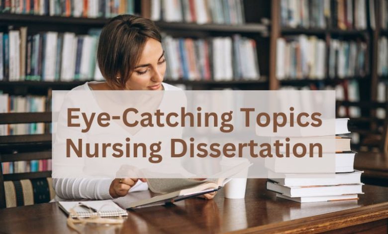 Eye-Catching Topics on Nursing Dissertation