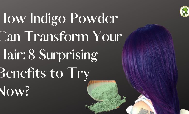 How Indigo Powder Can Transform Your Hair 8 Surprising Benefits to Try Now